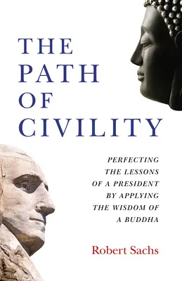 Le chemin de la civilité : Perfectionner les leçons d'un président en appliquant la sagesse d'un bouddha - The Path of Civility: Perfecting the Lessons of a President by Applying the Wisdom of a Buddha