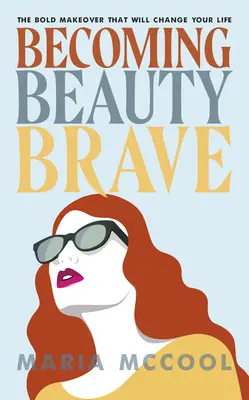 Devenir Beautybrave : La métamorphose audacieuse qui changera votre vie - Becoming Beautybrave: The Bold Makeover That Will Change Your Life