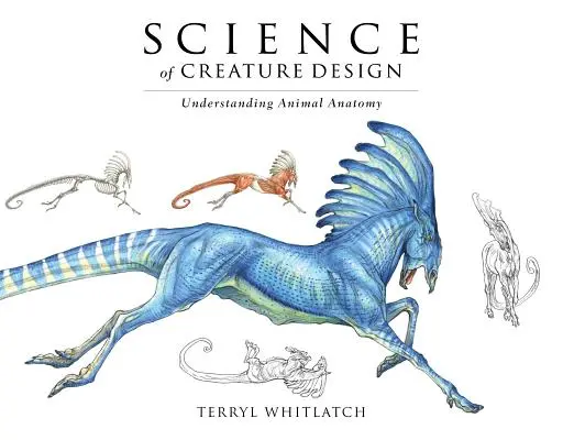 Science de la conception de créatures : Comprendre l'anatomie animale - Science of Creature Design: Understanding Animal Anatomy