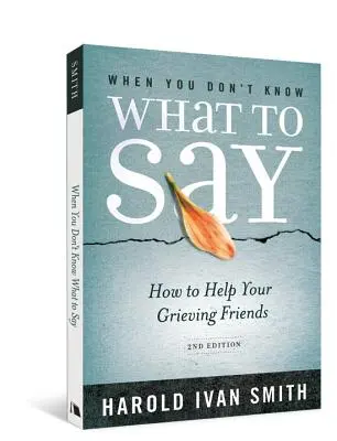 Quand vous ne savez pas quoi dire, 2e édition : Comment aider vos amis en deuil - When You Don't Know What to Say, 2nd Edition: How to Help Your Grieving Friends