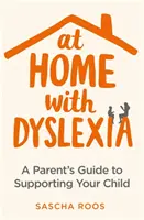 À la maison avec la dyslexie : Guide à l'usage des parents pour soutenir leur enfant - At Home with Dyslexia: A Parent's Guide to Supporting Your Child