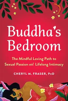 La chambre de Bouddha : La voie de l'amour conscient vers la passion sexuelle et l'intimité à vie - Buddha's Bedroom: The Mindful Loving Path to Sexual Passion and Lifelong Intimacy