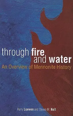 Par le feu et par l'eau : Une vue d'ensemble de l'histoire mennonite - Through Fire and Water: An Overview of Mennonite History