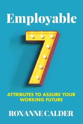 Employable : 7 attributs pour assurer votre avenir professionnel - Employable: 7 attributes to assure your working future