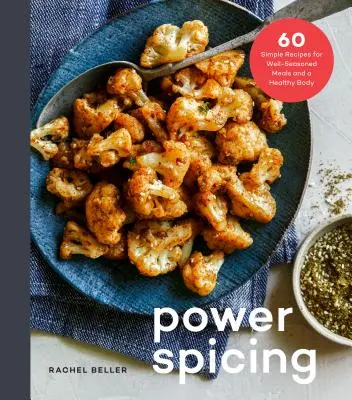 Power Spicing : 60 recettes simples pour des repas riches en antioxydants et un corps sain : Un livre de cuisine - Power Spicing: 60 Simple Recipes for Antioxidant-Fueled Meals and a Healthy Body: A Cookbook