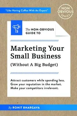 Le guide non évident du marketing pour les petites entreprises (sans gros budget) - The Non-Obvious Guide to Small Business Marketing (Without a Big Budget)