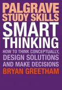 Réflexion intelligente : comment penser de manière conceptuelle, concevoir des solutions et prendre des décisions - Smart Thinking: How to Think Conceptually, Design Solutions and Make Decisions