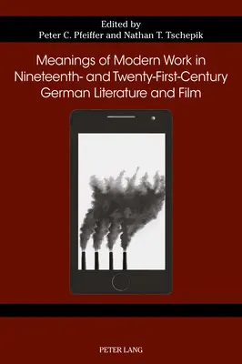 Les significations du travail moderne dans la littérature et le cinéma allemands des XIXe et XXIe siècles - Meanings of Modern Work in Nineteenth- And Twenty-First-Century German Literature and Film