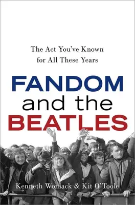 Le fandom et les Beatles : L'ACT que vous connaissez depuis toutes ces années - Fandom and the Beatles: The ACT You've Known for All These Years