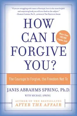 Comment te pardonner ? Le courage de pardonner, la liberté de ne pas le faire - How Can I Forgive You?: The Courage to Forgive, the Freedom Not to