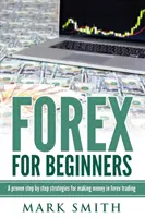 Forex pour les débutants : Les étapes et les stratégies éprouvées pour gagner de l'argent dans le trading du Forex - Forex for Beginners: Proven Steps and Strategies to Make Money in Forex Trading