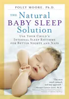 La solution naturelle pour le sommeil des bébés : Utiliser les rythmes de sommeil internes de votre enfant pour de meilleures nuits et de meilleures siestes - The Natural Baby Sleep Solution: Use Your Child's Internal Sleep Rhythms for Better Nights and Naps