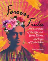 Forever Frida : Une célébration de la vie, de l'art, de l'amour, des mots et du style de Frida Kahlo - Forever Frida: A Celebration of the Life, Art, Loves, Words, and Style of Frida Kahlo