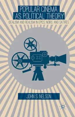 Le cinéma populaire comme théorie politique : idéalisme et réalisme dans les épopées, les films noirs et les satires - Popular Cinema as Political Theory: Idealism and Realism in Epics, Noirs, and Satires