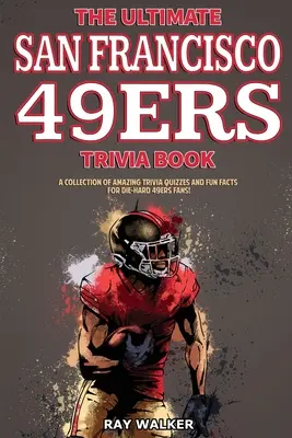 Le livre ultime des 49ers de San Francisco : Une collection de quiz et de faits amusants pour les fans inconditionnels des 49ers ! - The Ultimate San Francisco 49ers Trivia Book: A Collection of Amazing Trivia Quizzes and Fun Facts for Die-Hard 49ers Fans!