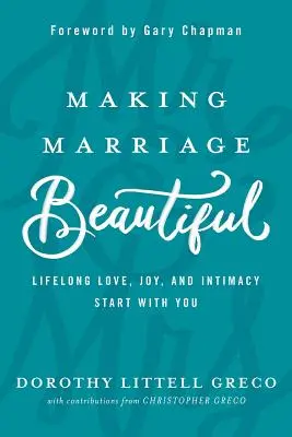 La beauté du mariage : L'amour, la joie et l'intimité tout au long de la vie commencent avec vous - Making Marriage Beautiful: Lifelong Love, Joy, and Intimacy Start with You
