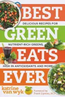 Best Green Eats Ever : De délicieuses recettes de légumes verts riches en nutriments, en antioxydants et autres. - Best Green Eats Ever: Delicious Recipes for Nutrient-Rich Leafy Greens, High in Antioxidants and More