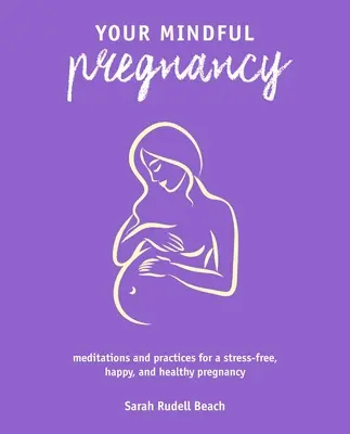 Votre grossesse en pleine conscience : Méditations et pratiques pour une grossesse sans stress, heureuse et saine - Your Mindful Pregnancy: Meditations and Practices for a Stress-Free, Happy, and Healthy Pregnancy