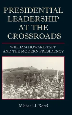 Le leadership présidentiel à la croisée des chemins : William Howard Taft et la présidence moderne - Presidential Leadership at the Crossroads: William Howard Taft and the Modern Presidency