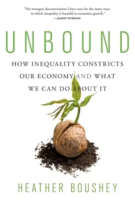 Unbound : How Inequality Constricts Our Economy and What We Can Do about It (Comment les inégalités entravent notre économie et ce que nous pouvons faire à ce sujet) - Unbound: How Inequality Constricts Our Economy and What We Can Do about It