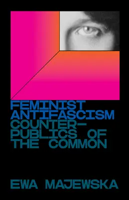 Antifascisme féministe : Les contre-publics du commun - Feminist Antifascism: Counterpublics of the Common