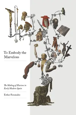 Incarner le merveilleux : La fabrication des illusions au début de l'Espagne moderne - To Embody the Marvelous: The Making of Illusions in Early Modern Spain