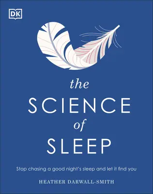 La science du sommeil : Arrêtez de courir après une bonne nuit de sommeil et laissez-la vous trouver - The Science of Sleep: Stop Chasing a Good Night S Sleep and Let It Find You