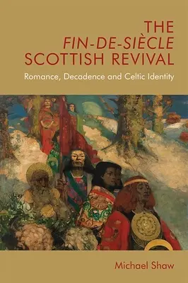 Le renouveau écossais de la fin du siècle : romantisme, décadence et identité celtique - The Fin-De-Sicle Scottish Revival: Romance, Decadence and Celtic Identity