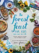 Le festin de la forêt pour les enfants : Recettes végétariennes colorées et simples à préparer - The Forest Feast for Kids: Colorful Vegetarian Recipes That Are Simple to Make