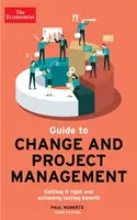 The Economist Guide To Change And Project Management - Getting it right and achieving lasting benefit (en anglais) - The Economist Guide To Change And Project Management - Getting it right and achieving lasting benefit