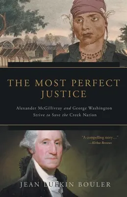 La justice la plus parfaite : Alexander McGillivray et George Washington s'efforcent de sauver la nation Creek - The Most Perfect Justice: Alexander McGillivray and George Washington Strive to Save the Creek Nation