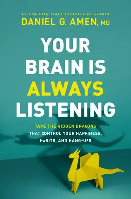 Votre cerveau est toujours à l'écoute : Dompter les dragons cachés qui contrôlent votre bonheur, vos habitudes et vos blocages - Your Brain Is Always Listening: Tame the Hidden Dragons That Control Your Happiness, Habits, and Hang-Ups