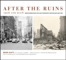 Après les ruines, 1906 et 2006 : Rephotographie du tremblement de terre et de l'incendie de San Francisco - After the Ruins, 1906 and 2006: Rephotographing the San Francisco Earthquake and Fire