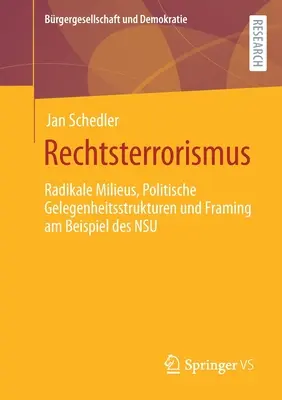 Rechtsterrorismus : Radikale Milieus, Politische Gelegenheitsstrukturen Und Framing Am Beispiel Des Nsu - Rechtsterrorismus: Radikale Milieus, Politische Gelegenheitsstrukturen Und Framing Am Beispiel Des Nsu