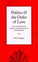 La politique et l'ordre de l'amour : Une éthique augustinienne de la citoyenneté démocratique - Politics and the Order of Love: An Augustinian Ethic of Democratic Citizenship