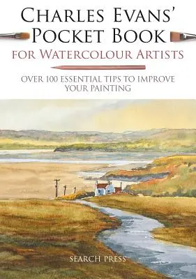 Le livre de poche de Charles Evans pour les artistes aquarellistes : Plus de 100 conseils essentiels pour améliorer votre peinture - Charles Evans' Pocket Book for Watercolour Artists: Over 100 Essential Tips to Improve Your Painting