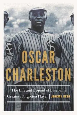 Oscar Charleston : La vie et la légende du plus grand joueur oublié du baseball - Oscar Charleston: The Life and Legend of Baseball's Greatest Forgotten Player