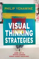 Stratégies de pensée visuelle : Utiliser l'art pour approfondir l'apprentissage dans toutes les disciplines scolaires - Visual Thinking Strategies: Using Art to Deepen Learning Across School Disciplines