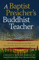 Le professeur bouddhiste d'un prédicateur baptiste : comment mon voyage interconfessionnel avec Daisaku Ikeda a fait de moi un meilleur chrétien - A Baptist Preacher's Buddhist Teacher: How My Interfaith Journey with Daisaku Ikeda Made Me a Better Christian