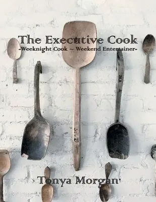 Le cuisinier exécutif : Cuisinier de semaine - Amuseur de fin de semaine - The Executive Cook: Weeknight Cook - Weekend Entertainer