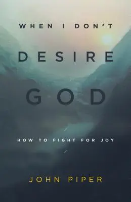 Quand je ne désire pas Dieu (Refonte) : Comment lutter pour la joie - When I Don't Desire God (Redesign): How to Fight for Joy