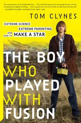 Le garçon qui jouait avec la fusion : Science extrême, parentalité extrême et fabrication d'une étoile - The Boy Who Played with Fusion: Extreme Science, Extreme Parenting, and How to Make a Star