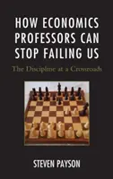 Comment les professeurs d'économie peuvent cesser de nous décevoir : La discipline à la croisée des chemins - How Economics Professors Can Stop Failing Us: The Discipline at a Crossroads