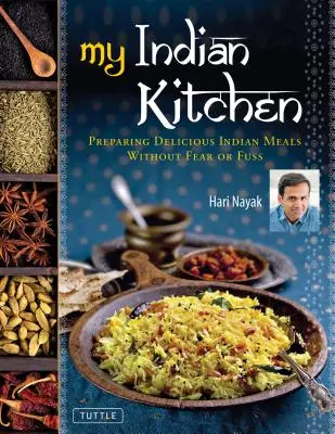 Ma cuisine indienne : Préparer de délicieux repas indiens sans crainte ni tracas - My Indian Kitchen: Preparing Delicious Indian Meals Without Fear or Fuss