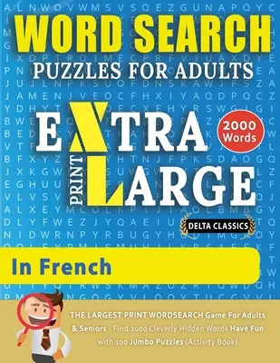 MOTS CHERCHEURS POUR ADULTES EN FRANÇAIS - Delta Classics - Le plus grand jeu de mots chronométrés pour les adultes et les personnes âgées - Trouvez 2000 mots clés. - WORD SEARCH PUZZLES EXTRA LARGE PRINT FOR ADULTS IN FRENCH - Delta Classics - The LARGEST PRINT WordSearch Game for Adults And Seniors - Find 2000 Cle