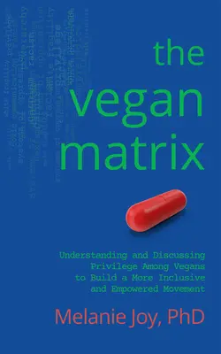 La matrice végane : Comprendre et discuter les privilèges des végétaliens pour construire un mouvement plus inclusif et plus puissant - The Vegan Matrix: Understanding and Discussing Privilege Among Vegans to Build a More Inclusive and Empowered Movement