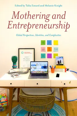 Le maternage et l'entrepreneuriat : Perspectives, identités et complexités mondiales - Mothering and Entrepreneurship: Global Perspectives, Identities and Complexities