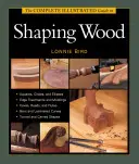 Le guide complet illustré du façonnage du bois - The Complete Illustrated Guide to Shaping Wood