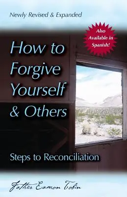 Comment se pardonner à soi-même et aux autres (nouvellement révisé et élargi) : Les étapes de la réconciliation - How to Forgive Yourself and Others (Newly Revised and Expanded): Steps to Reconciliation