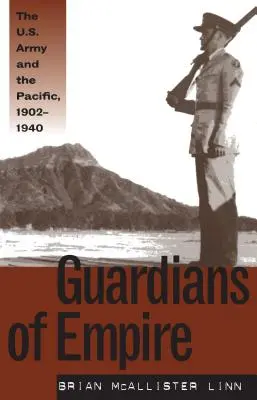 Les gardiens de l'empire : L'armée américaine et le Pacifique, 1902-1940 - Guardians of Empire: The U.S. Army and the Pacific, 1902-1940